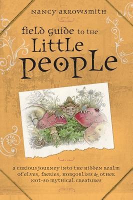 Field Guide to the Little People: A Curious Journey Into the Hidden Realm of Elves, Faeries, Hobgoblins &amp;amp; Other Not-So-Mythical Creatures foto