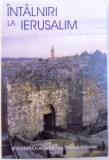 INTALNIRI LA IERUSALIM ORGANIZATE SI CONSEMNATE de COSTEL SAFIRMAN si LEON VOLOVICI , 2001