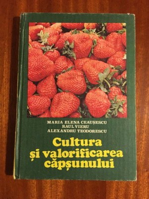 Cultura si valorificarea capsunului (1982 - cu ilustratii - Stare ca noua!!!) foto