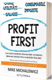 Profit First. Cum să-ți transformi afacerea dintr-un monstru devorator de bani &icirc;ntr-o mașină de făcut bani - Paperback brosat - Mike Michalowicz - Act