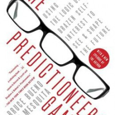 The Predictioneer's Game: Using the Logic of Brazen Self-Interest to See and Shape the Future