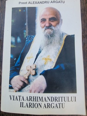 Preot Alexandru Argatu - Viata Arhimandritului Ilarion Argatu foto