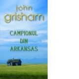 Campionul din Arkansas - John Grisham
