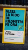 Viata la 1000 de kilometri pe ora - Ovidiu Ioanitoaia, Editura Eminescu 1983, Literatura Romana Clasica