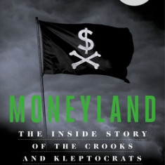 Moneyland: The Inside Story of the Crooks and Kleptocrats Who Rule the World