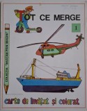 Tot ce merge. Carte de invatat si colorat pt copii (pagini colorate) - carte anticariat