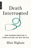 Death Interrupted: How Modern Medicine Is Complicating the Way We Die
