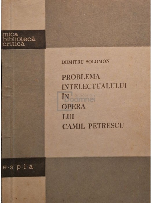 Dumitru Solomon - Problema intelectualului in opera lui Camil Petrescu (Editia: 1958)