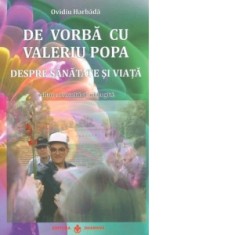 De vorba cu Valeriu Popa despre sanatate si viata - Harbada Ovidiu