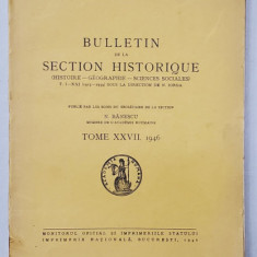 ACADEMIE ROUMAINE - BULLETIN DE LA SECTION HISTORIQUE , TOME XXVII , 1946
