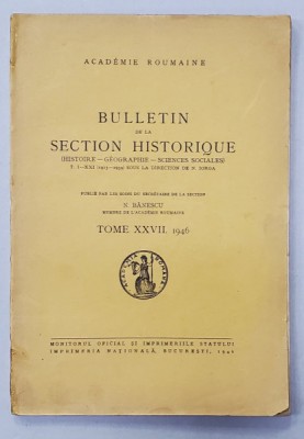 ACADEMIE ROUMAINE - BULLETIN DE LA SECTION HISTORIQUE , TOME XXVII , 1946 foto