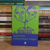 A. ROBERTI - CUM SA TE PSIHANALIZEZI SINGUR , 2007 *