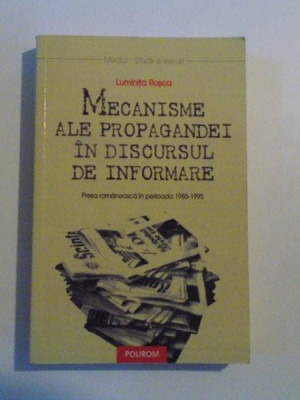 MECANISME ALE PROPAGANDEI IN DISCURSUL DE INFORMARE , PRESA ROMANEASCA IN PERIOADA 1985 - 1995 , de LUMINITA ROSCA , 2006 foto
