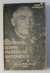 ADEVARUL DESPRE MARESALUL ANTONESCU, VOL.I de GEORGE MAGHERESCU, 1991 foto