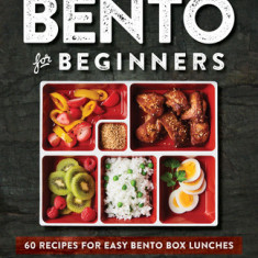 Bento for Beginners: 60 Recipes for Easy Bento Box Lunches