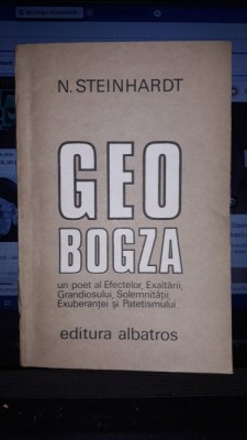 Geo Bogza , Un Poet al Efectelor , Exaltarii , Grandiosului , Solemnitatii , Exuberentei si Patetismului - N.Steinhardt foto