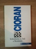 SCHIMBAREA LA FATA A ROMANIEI , EDITIA A IV-A de EMIL CIORAN , 1993, Humanitas