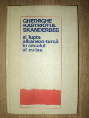 GHEORGHE KASTRIOTUL SKANDERBEG SI LUPTA ALBANEZO-TURCA IN SECOLUL AL XV-LEA , 1972 foto