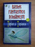 I. Oprisan - Basme fantastice romanesti. Tapian si Tapianca. volumul 7