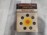 Observatorii cerului.O istorie neobisnuita a astronomiei de la Babilon pana la era cosmica de Willy Ley