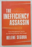 THE INEFFICIENCY ASSASSIN , TIME MANAGEMENT TACTICS FOR WORKING SMARTER , NOT LONGER by HELEN SEGURA , 2016