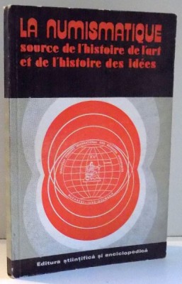 LA NUMISMATIQUE SOURCE DE L`HISTOIRE DE L`ART ET DE L`HISTOIRE DES IDEES par OCTAVIAN ILIESCU , 1981 foto