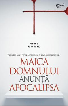 Maica Domnului anunta apocalipsa - Pierre Jovanovic foto