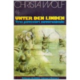 Christa Wolf - Unter Den Linden - Trei povestiri neverosimile - 112671