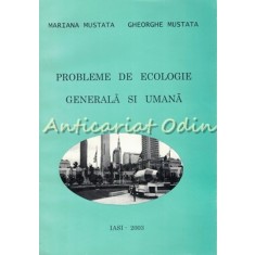 Probleme De Ecologie Generala Si Umana - Mariana Mustata, Gheorghe Mustata