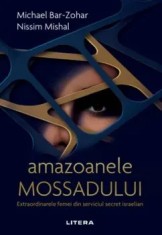 Amazoanele Mossadului. Extraordinarele femei din serviciul secret israelian/Michael Bar-Zohar, Nissim Mishal