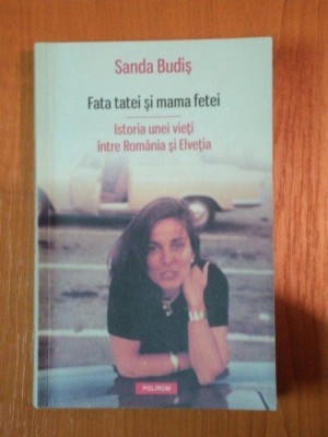 FATA TATEI SI MAMA FETEI . ISTORIA UNEI VIETI INTRE ROMANIA SI ELVETIA de SANDA BUDIS , 2012 * MINIMA UZURA foto