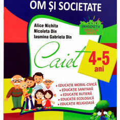 Caiet 4-5 ani - Domeniul om si societate | Alice Nichita, Nicoleta Din, Iasmina Gabriela Din