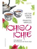 Cumpara ieftin Ichigo-Ichie. Arta japoneza de a te bucura de fiecare clipa/Hector Garcia (Kirai), Francesc Miralles