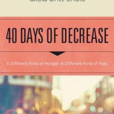 40 Days of Decrease: A Different Kind of Hunger. a Different Kind of Fast.