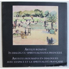 ARTISTI ROMANI IN DIALOG CU SPIRITUALITATEA FRANCEZA , EDITIE BILINGVA ROAMANA - FRANCEZA de DOINA PUNGA si CATALINA MACOVEI , 2006