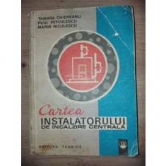 Cartea instalatorului de incalzire centrala- Tamara Chioveanu, Puiu Petculescu