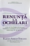 Renunta la ochelari. Cum sa iti imbunatatesti vederea natural si sa castigi o dioptrie in 30 de zile - Flavius Adrian Turcanu