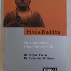 PILULA BUDDHA , MEDITATIE , YOGA SI SCHIMBARE PERSONALA de MIGUEL FARIAS si CATHERINE WIKHOLM , 2016