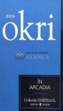 In Arcadia (Cotidianul) - 2007 - Ben Okri ($A78), Univers