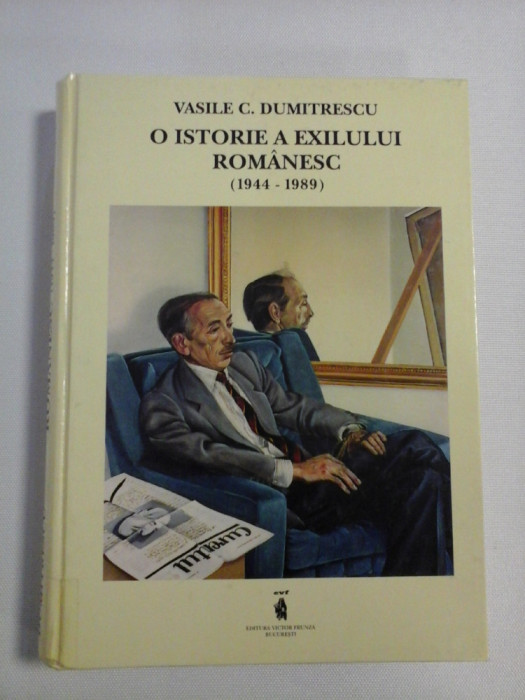 O ISTORIE A EXILULUI ROMANESC (1944-1989) - Vasile C. DUMITRESCU - Ingrijire editie Victor FRUNZA (Dedicatie si autograf profesorului G