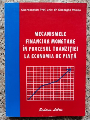 Mecanismele Financiar Monetare In Procesul Tranzitiei La Econ - Gheorghe Voinea , B495 foto