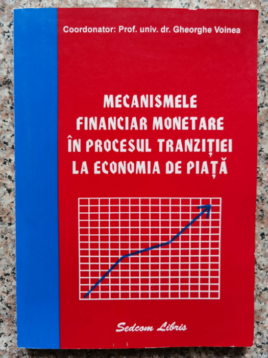 Mecanismele Financiar Monetare In Procesul Tranzitiei La Econ - Gheorghe Voinea ,553776