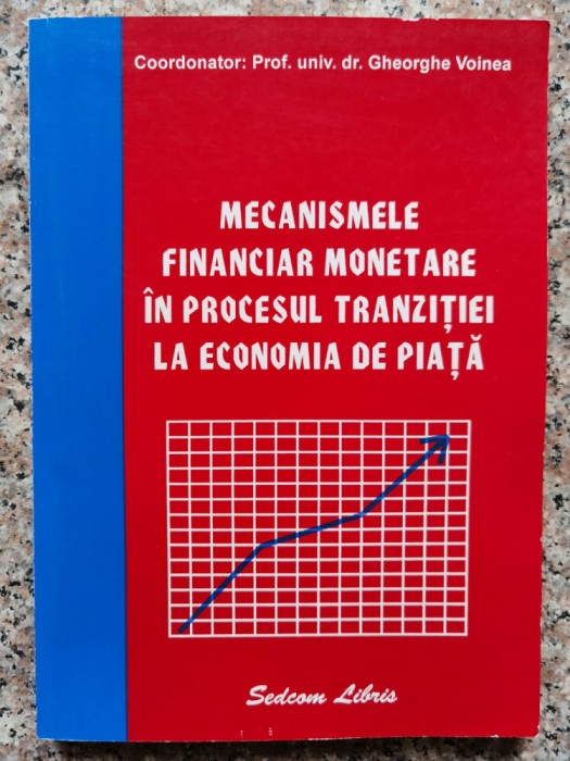 Mecanismele Financiar Monetare In Procesul Tranzitiei La Econ - Gheorghe Voinea , B495