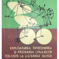 N. Ionescu - Exploatarea, întreținerea și păstrarea utilajelor folosite la lucrările silvice (editia 1966)