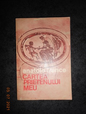 ANATOLE FRANCE - CARTEA PRIETENULUI MEU foto
