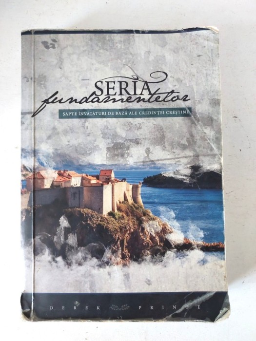 Seria fundamentelor. Sapte invataturi de baza ale credintei crestine Derek Prince