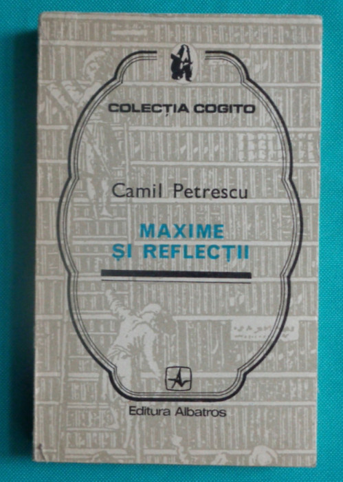 Camil Petrescu &ndash; Maxime si reflectii ( colectia Cogito )