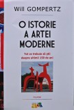 Cumpara ieftin O istorie a artei moderne. Tot ce trebuie sa stii despre ultimii 150 de ani - 2014 - Will Gompertz (U225)