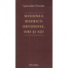 Misiunea Bisericii Ortodoxe, ieri si azi - Ciprian Iulian Toroczkai