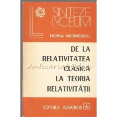 De La Relativitatea Clasica La Teoria Relativitatii - Horia Negrescu